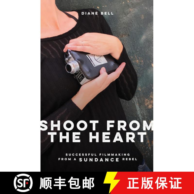 预订 Shoot From the Heart: Rebel Filmmaking From Funding Through Self-Distribution [9781615932887]