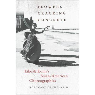 【4周达】Flowers Cracking Concrete: Eiko & Koma's Asian/American Choreographies [9780819576477]