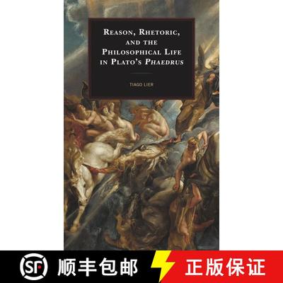 【3-4周达】Reason, Rhetoric, and the Philosophical Life in Plato's Phaedrus [9781498562782]