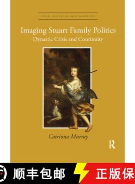 【3-4周达】Imaging Stuart Family Politics: Dynastic Crisis and Continuity [9780367668242]