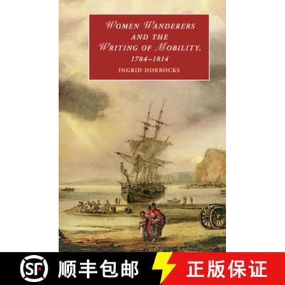 【3-4周达】Women Wanderers and the Writing of Mobility, 1784–1814: - Women Wanderers and the Writing... [9781316633380]