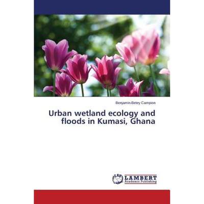 【4周达】Urban Wetland Ecology and Floods in Kumasi, Ghana [9783659404252]