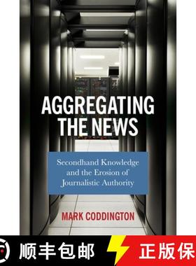 【3-4周达】Aggregating the News: Secondhand Knowledge and the Erosion of Journalistic Authority [9780231187312]