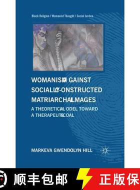 【3-4周达】Womanism against Socially Constructed Matriarchal Images : A Theoretical Model toward a Th... [9781349343263]
