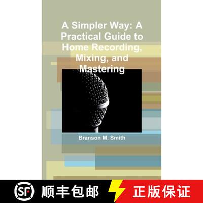 【3-4周达】A Simpler Way: A Practical Guide to Home Recording, Mixing, and Mastering [9781365483004]