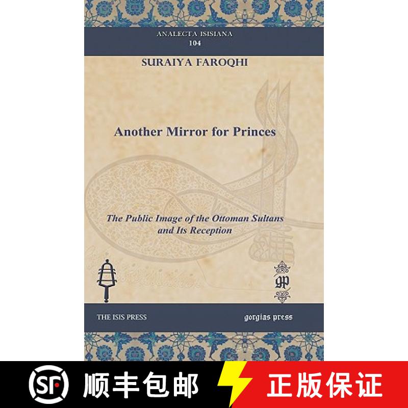 【3-4周达】Another Mirror for Princes: The Public Image of the Ottoman Sultans and Its Reception [9781607240891]