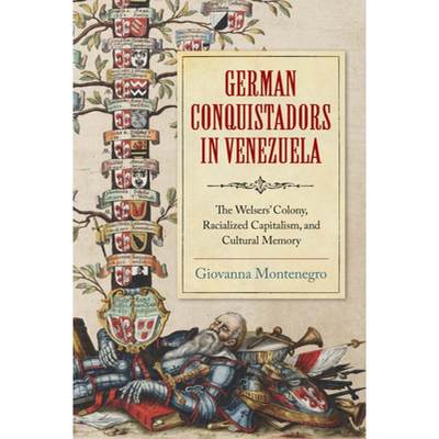 【4周达】German Conquistadors in Venezuela: The Welsers' Colony, Racialized Capitalism, and Cultural ... [9780268203214]