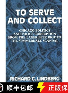 预订 To Serve and Collect: Chicago Politics and Police Corruption from the Lager Beer Riot to the Sum... [9780275934156]