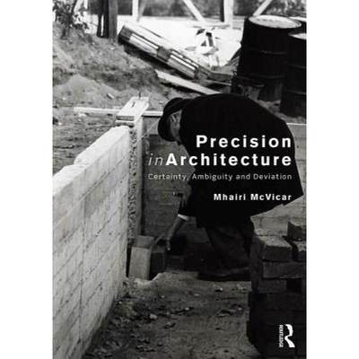 【4周达】Precision in Architecture: Certainty, Ambiguity and Deviation [9780415789608]