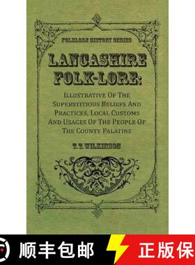 【3-4周达】Lancashire Folk-Lore: Illustrative of the Superstitious Beliefs and Practices, Local Custo... [9781528772693]