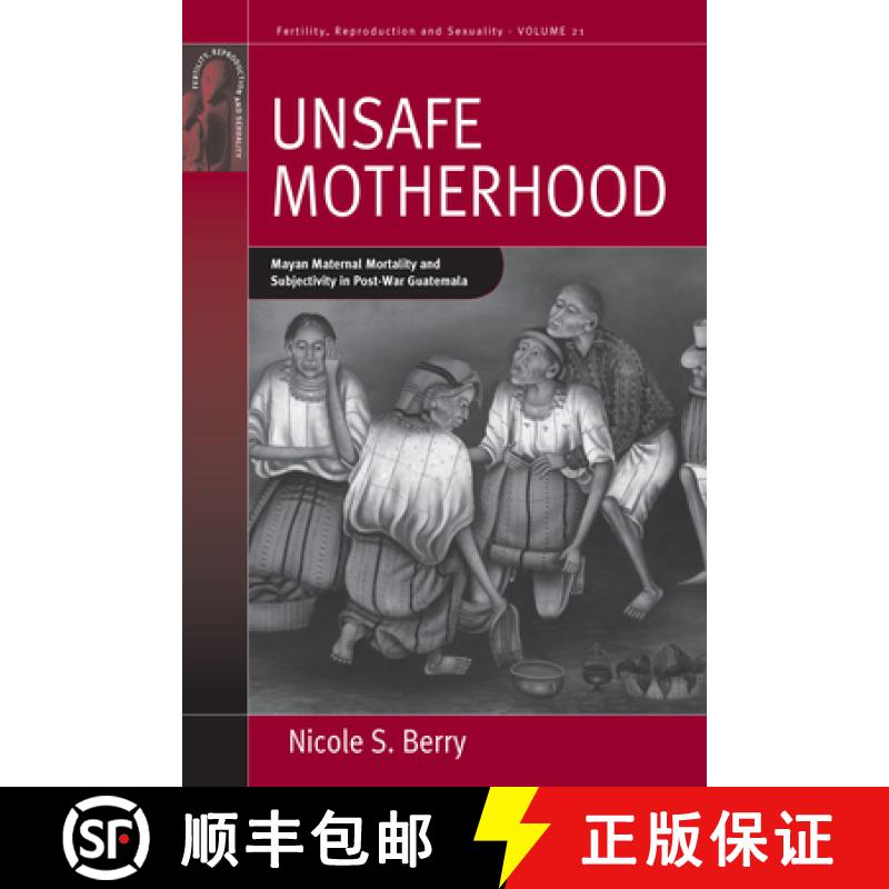 【3-4周达】Unsafe Motherhood: Mayan Maternal Mortality and Subjectivity in Post-War Guatemala [9780857457912]