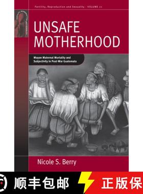 【3-4周达】Unsafe Motherhood: Mayan Maternal Mortality and Subjectivity in Post-War Guatemala [9780857457912]