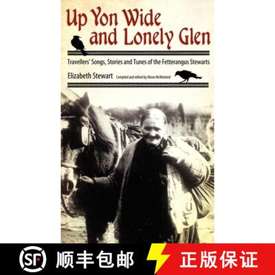 预订 Up Yon Wide and Lonely Glen – Travellers` Songs, Stories and Tunes of the Fetterangus Stewarts [9781617033148]