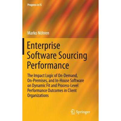 【4周达】Enterprise Software Sourcing Performance: The Impact Logic of On-Demand, On-Premises, and In... [9783319239248]