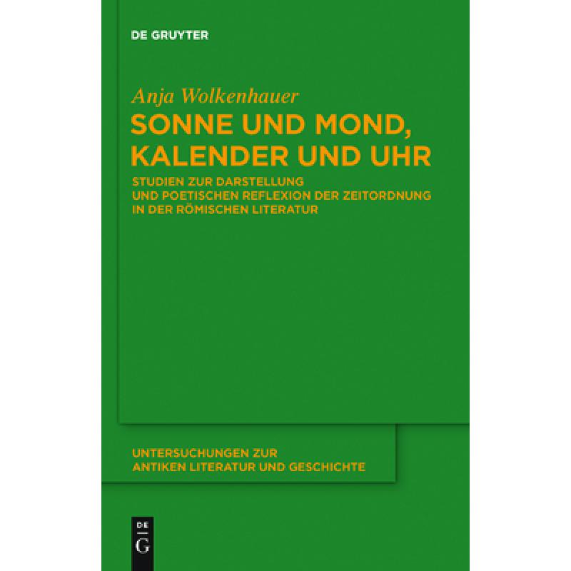 预订 Sonne und Mond, Kalender und Uhr: Studien Zur Darstellung Und Poetischen Reflexion Der Zeitordnu...[9783110247121]-封面