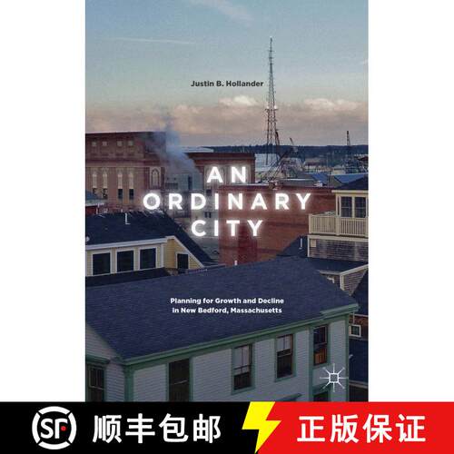 【3-4周达】精装 An Ordinary City : Planning for Growth and Decline in New Bedford, Massachusetts (1st... [9783319607047]
