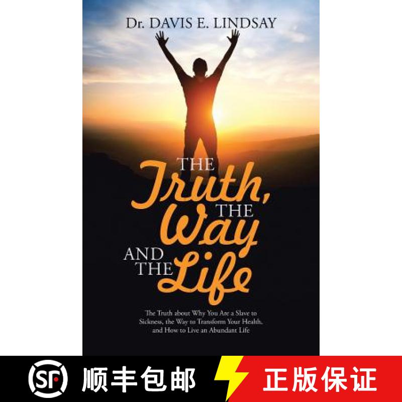 【2-3周达】The Truth, The Way and The Life: The Truth about Why You Are a Slave to Sickness, the Way ... [9781512746983]