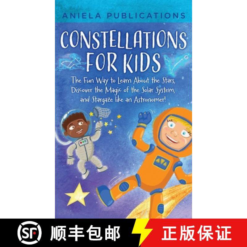 预订 Constellations for Kids:  The Fun Way to Learn About the Stars, Discover the Magic of the Solar ... [9781961326019]