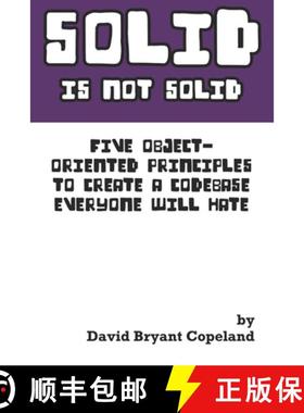 【3-4周达】SOLID is not Solid: Five Object-Oriented Principles To Create a Codebase Everyone Will Hate [9780990702825]