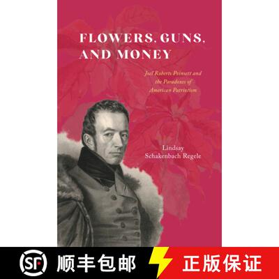 【3-4周达】Flowers, Guns, and Money: Joel Roberts Poinsett and the Paradoxes of American Patriotism [9780226829623]