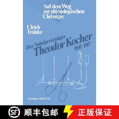 【3-4周达】Der Nobelpreisträger Theodor Kocher 1841–1917: Auf dem Weg zur physiologischen Chirurgie [9783034854290]