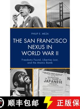 预订 The San Francisco Nexus in World War II : Freedoms Found, Liberties Lost, and the Atomic Bomb [9781666941579]