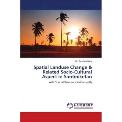 【4周达】Spatial Landuse Change & Related Socio-Cultural Aspect in Santiniketan [9783659533419]