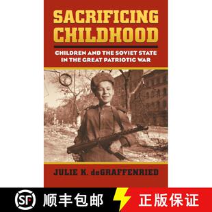 【3-4周达】Sacrificing Childhood: Children and the Soviet State in the Great Patriotic War [9780700620029]