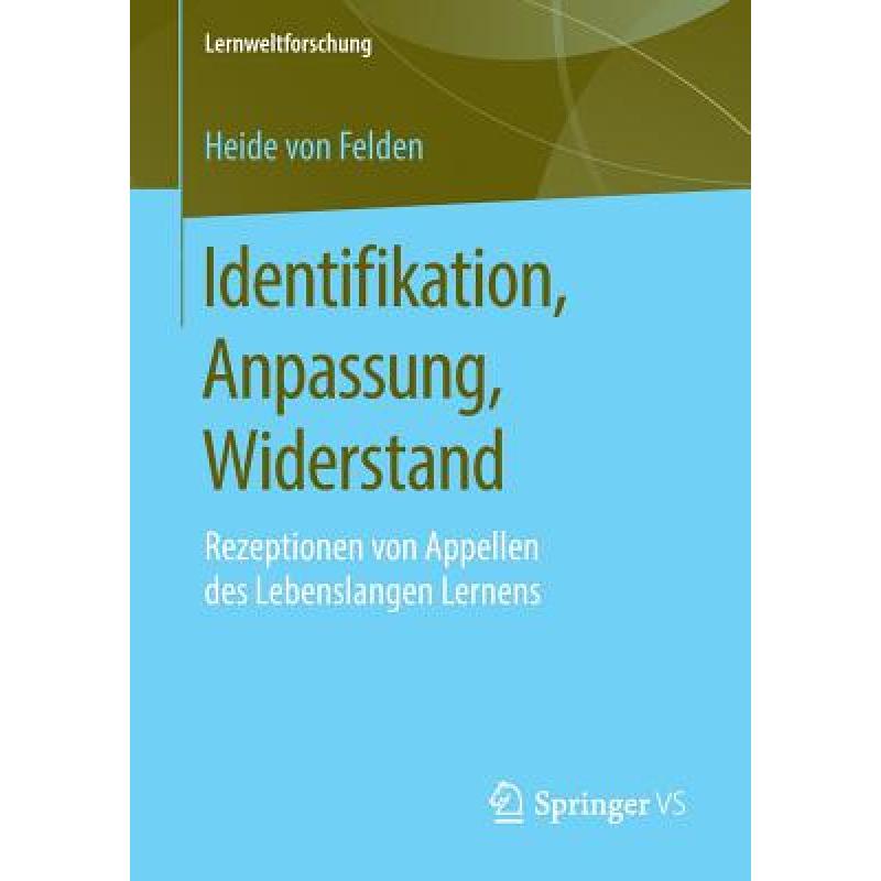 【4周达】Identifikation, Anpassung, Widerstand : Rezeptionen von Appellen des Lebenslangen Lernens [9783658241940] 书籍/杂志/报纸 科学技术类原版书 原图主图