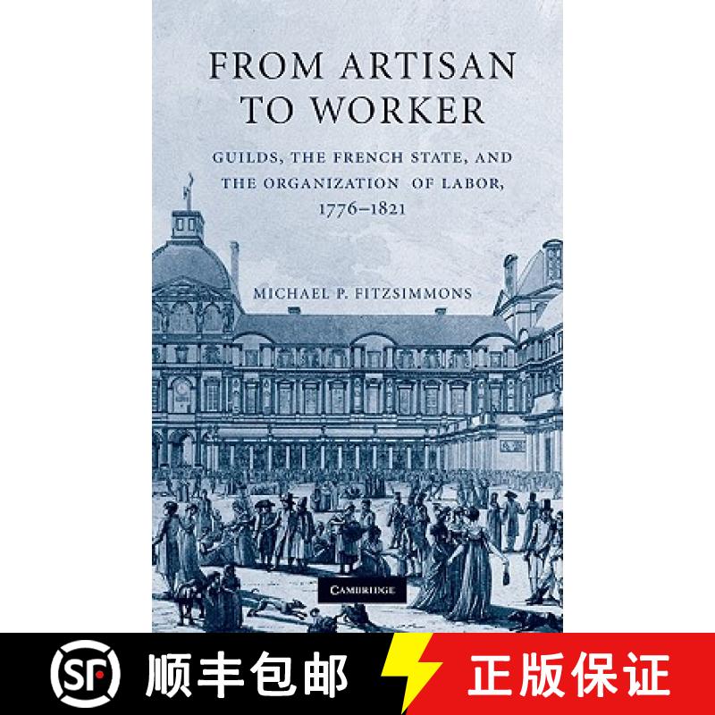 【3-4周达】From Artisan to Worker: Guilds, the French State, and the Organization of Labor, 1776–1821 [9780521193764]