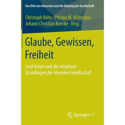 【4周达】Glaube, Gewissen, Freiheit : Lord Acton und die religiösen Grundlagen der liberalen Gesells... [9783658082871]