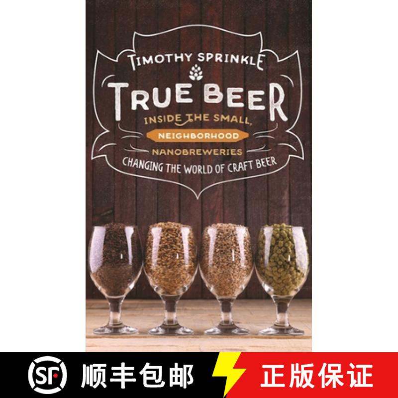 【3-4周达】True Beer: Inside the Small, Neighborhood Nanobreweries Changing the World of Craft Beer [9781634506427]