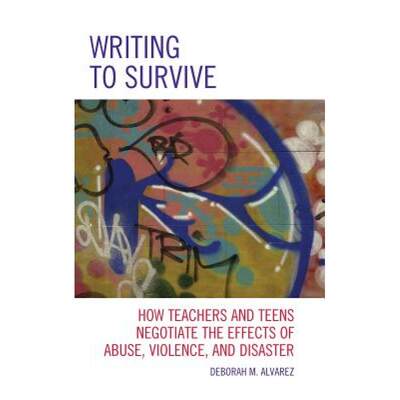 【4周达】Writing to Survive : How Teachers and Teens Negotiate the Effects of Abuse, Violence, and Di... [9781607097839]