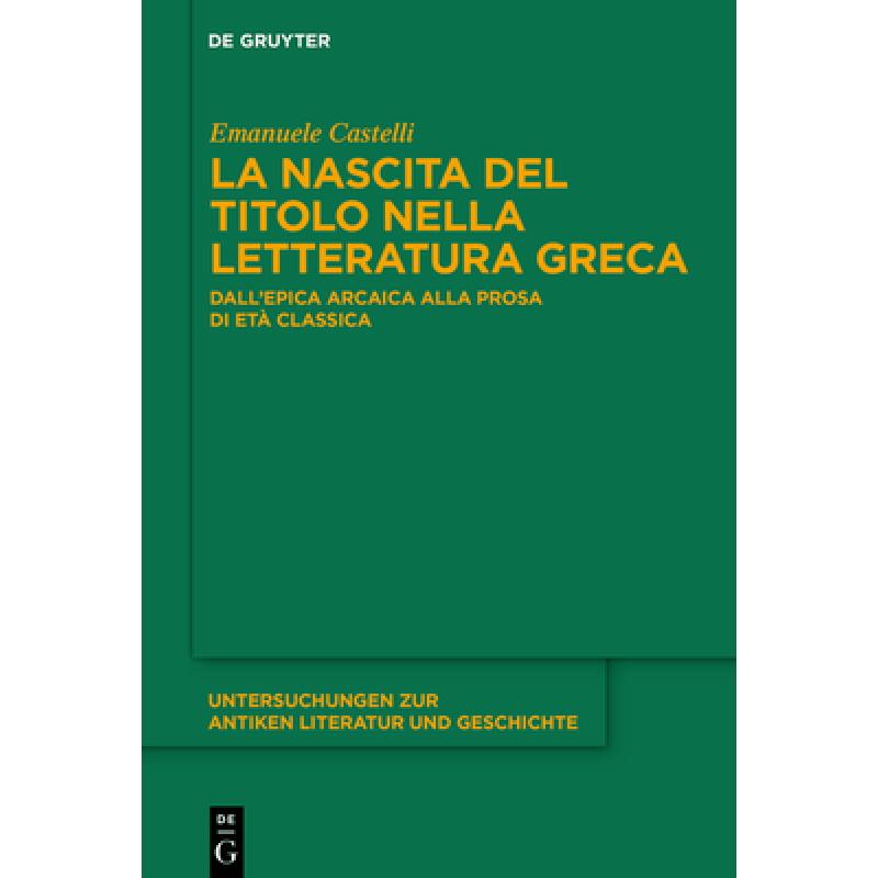 预订 La Nascita del Titolo Nella Letteratura Greca: Dall'epica Arcaica Alla Prosa Di Età Classica [9783110703627]