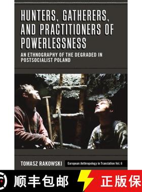 【3-4周达】Hunters, Gatherers, and Practitioners of Powerlessness: An Ethnography of the Degraded in ... [9781789205343]