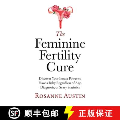 【3-4周达】The Feminine Fertility Cure: Discover Your Innate Power to Have a Baby Regardless of Age, ... [9798987303139]