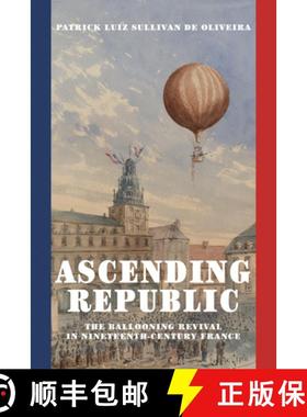 【3-4周达】Ascending Republic: The Ballooning Revival in Nineteenth-Century France [9780262549806]