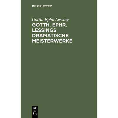 预订 Gotth. Ephr. Lessings Dramatische Meisterwerke: Minna Von Barnhelm. Emilia Galotti. Nathan Der W... [9783112377352]