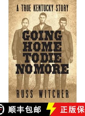 预订 Going Home to Die No More: A True Kentucky Story about a Train Robbery and a Hanging after the C... [9781958861066]