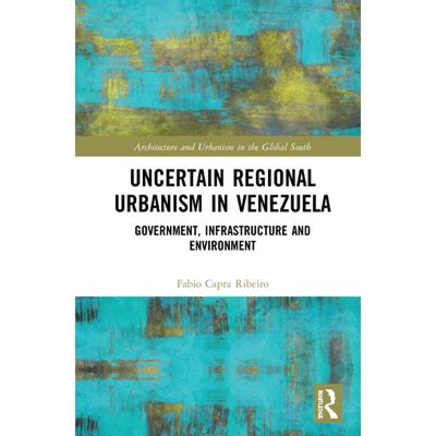 【4周达】Uncertain Regional Urbanism in Venezuela: Government, Infrastructure and Environment [9780367510787]