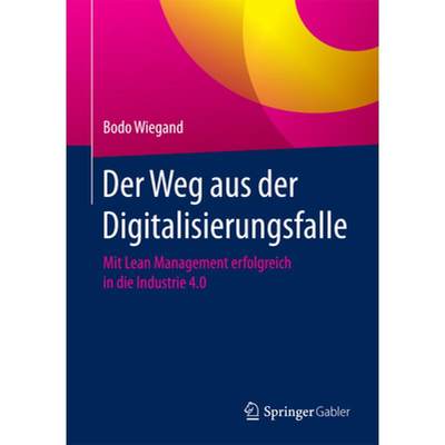 【4周达】Der Weg Aus Der Digitalisierungsfalle: Mit Lean Management Erfolgreich in Die Industrie 4.0 [9783658165109]