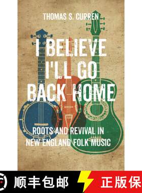 【3-4周达】I Believe I'll Go Back Home: Roots and Revival in New England Folk Music [9781625345653]