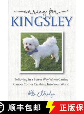 预订 Caring for Kingsley: Believing in a Better Way When Canine Cancer Comes Crashing Into Your World [9798218012892]