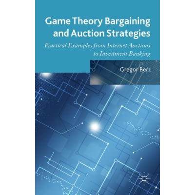 【4周达】Game Theory Bargaining and Auction Strategies: Practical Examples from Internet Auctions to ... [9781137475411]