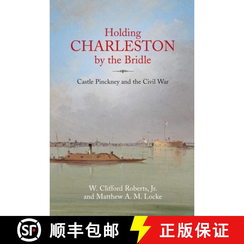 【3-4周达】Holding Charleston by the Bridle: The History of Castle Pinckney from 1811 Through the Civ... [9781611217148]