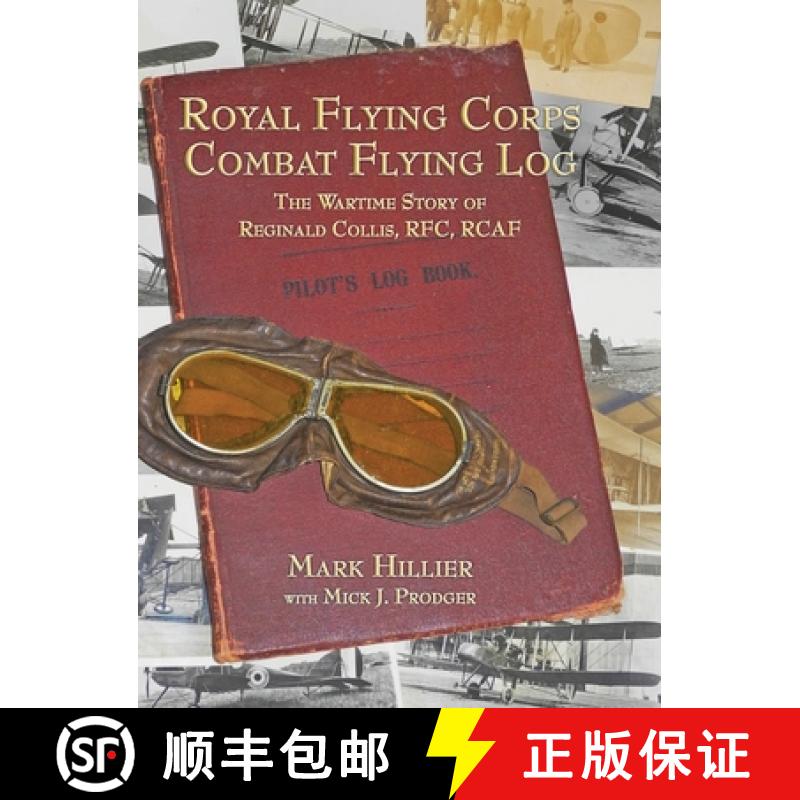 【2-3周达】Royal Flying Corps Combat Flying Log: The Wartime Story of Reginald Collis, RFC, RCAF [9781943492862]