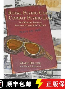 【3-4周达】Royal Flying Corps Combat Flying Log: The Wartime Story of Reginald Collis, RFC, RCAF [9781943492862]