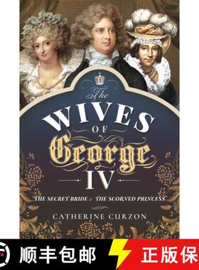 【3-4周达】The Wives of George IV: The Secret Bride and the Scorned Princess [9781473897496]