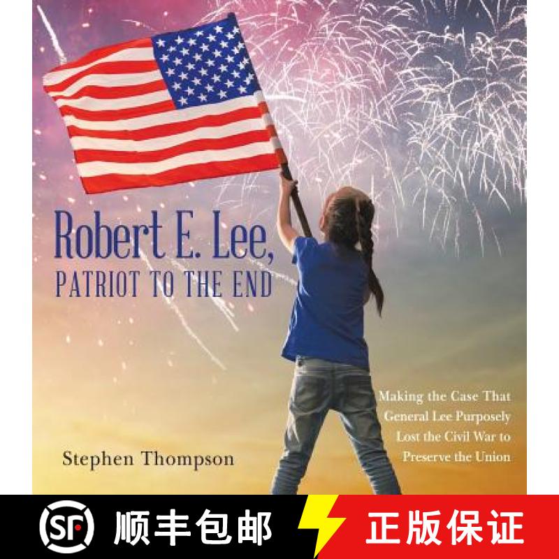 【3-4周达】Robert E. Lee, Patriot to the End: Making the Case That General Lee Purposely Lost the Civ... [9781480856035]