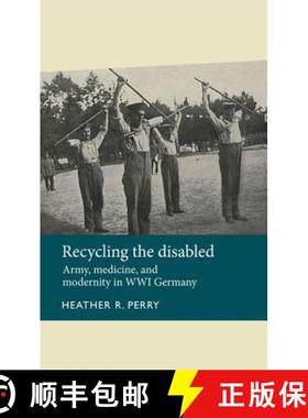 【3-4周达】Recycling the disabled : Army, medicine, and modernity in WWI Germany [9781526106773]